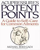 Gach, Michael Reed: Acupressure's Potent Points: A Guide to Self-Care for Common Ailments