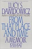 Dawidowicz, Lucy S.: From That Place and Time: A Memoir, 1938-1947 Dawidowicz, Lucy S.: From That Place and Time: A Memoir, 1938-1947