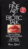 Gabriel, Bonnie: The Fine Art of Erotic Talk: How to Entice, Excite and Enchant Your Lover With Words