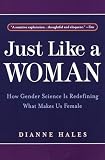 Just Like a Woman: How Gender Science Is Redefining What Makes Us Female (055337818X) by Hales, Dianne R. Hales, Dianne R.: Just Like a Woman: How Gender Science Is Redefining What Makes Us Female