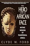 Ford, Clyde W.: The Hero With an African Face: Mythic Wisdom of Traditional Africa Ford, Clyde W.: The Hero With an African Face: Mythic Wisdom of Traditional Africa
