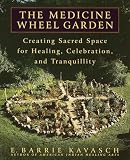 Kavasch, E. Barrie: The Medicine Wheel Garden: Creating Sacred Space for Healing, Celebration, and Tranquility