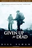 Sloan, Bill: Given Up for Dead: America's Heroic Stand at Wake Island Sloan, Bill: Given Up for Dead: America's Heroic Stand at Wake Island