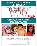 American Academy of Pediatrics: El Cuidado De Su Hijo Pequeno/Caring for Your Baby and Young Child: Desde Que Nace Hasta Los Cincos Anos/Birth to Age 5 American Academy of Pediatrics: El Cuidado De Su Hijo Pequeno/Caring for Your Baby and Young Child: Desde Que Nace Hasta Los Cincos Anos/Birth to Age 5