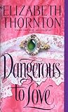 Thornton, Elizabeth: Dangerous to Love Thornton, Elizabeth: Dangerous to Love
