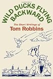 Robbins, Tom: Wild Ducks Flying Backward: The Short Story Writings Of Tom Robbins Robbins, Tom: Wild Ducks Flying Backward: The Short Story Writings Of Tom Robbins