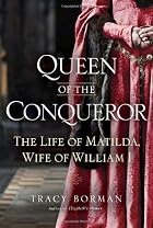 Queen of the Conqueror: The Life of Matilda,&hellip;