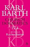 Barth, Karl: Church Dogmatics the Doctrine of Reconciliation: The Foundations of Christian Life Barth, Karl: Church Dogmatics the Doctrine of Reconciliation: The Foundations of Christian Life