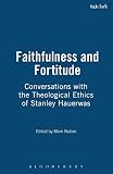 Wells, Samuel: Faithfulness and Fortitude: In Conversation With the Theological Ethics of Stanley Hauerwas Wells, Samuel: Faithfulness and Fortitude: In Conversation With the Theological Ethics of Stanley Hauerwas