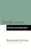 Cayzer, Jeffrey F.: Justification : The Heart of Christian Faith