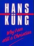 Kung, Hans: Why I Am Still a Christian Kung, Hans: Why I Am Still a Christian