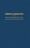 Mueller, John Theodore: Christian Dogmatics Mueller, John Theodore: Christian Dogmatics