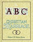 Bruce, Robert: The ABCs of Christian Marriage: Twenty-Six Ways to Love and Nurture Your Spouse Today and Every Day Bruce, Robert: The ABCs of Christian Marriage: Twenty-Six Ways to Love and Nurture Your Spouse Today and Every Day