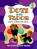 Spieler, Cathy: Dots on the Floor and a Whole Lot More...: Tips and Techniques for Teachers Spieler, Cathy: Dots on the Floor and a Whole Lot More...: Tips and Techniques for Teachers