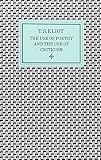 Eliot, T. S.: The Use of Poetry and the Use of Criticism: Studies in the Relation of Criticism to Poetry in England Eliot, T. S.: The Use of Poetry and the Use of Criticism: Studies in the Relation of Criticism to Poetry in England
