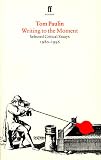 Paulin, Tom: Writing to the Moment : Selected Critical Essays, 1980-1995 Paulin, Tom: Writing to the Moment : Selected Critical Essays, 1980-1995