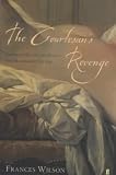 Wilson, Frances: The Courtesan's Revenge: Harriette Wilson, the Woman Who Blackmailed the King Wilson, Frances: The Courtesan's Revenge: Harriette Wilson, the Woman Who Blackmailed the King