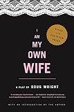 Wright, Doug: I Am My Own Wife Wright, Doug: I Am My Own Wife