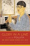 Birnbaum, Phyllis: Glory in a Line: A Life of Foujita-The Artist Caught Between East & West Birnbaum, Phyllis: Glory in a Line: A Life of Foujita-The Artist Caught Between East & West