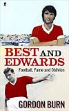 Burn, Gordon: Best and Edwards: Football, Fame and Oblivion Burn, Gordon: Best and Edwards: Football, Fame and Oblivion