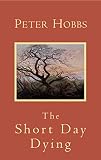 Hobbs, Peter: The Short Day Dying Hobbs, Peter: The Short Day Dying