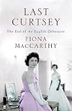 MacCarthy, Fiona: Last Curtsey: The End of the Debutantes MacCarthy, Fiona: Last Curtsey: The End of the Debutantes