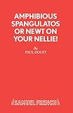 Doust, Paul: Amphibious Spangulatos, Or, Newt on Your Nellie!: A Farce Doust, Paul: Amphibious Spangulatos, Or, Newt on Your Nellie!: A Farce