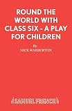 Warburton, Nick: Round the World with Class Six: A Play
