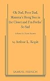 Kopit, Arthur L.: Oh Dad, Poor Dad, Mamma's Hung You in the Closet and I'm Feelin' So Sad: A Farce in Three Scenes