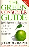 Elkington, John: The Green Consumer Guide: From Shampoo to Champagne High-Street Shopping for a Better Environment Elkington, John: The Green Consumer Guide: From Shampoo to Champagne High-Street Shopping for a Better Environment