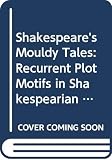 Scragg, Leah: Shakespeare's Mouldy Tales: Recurrent Plot Motifs in Shakespearian Drama Scragg, Leah: Shakespeare's Mouldy Tales: Recurrent Plot Motifs in Shakespearian Drama
