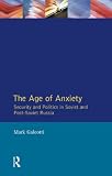Galeotti, Mark: The Age of Anxiety Security and Politics in Soviet and Post-Soviet Russia: Security and Politics in Soviet and Post-Soviet Russia Galeotti, Mark: The Age of Anxiety Security and Politics in Soviet and Post-Soviet Russia: Security and Politics in Soviet and Post-Soviet Russia