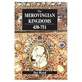 Wood, I. N.: The Merovingian Kingdoms, 450-751: Ian Wood Wood, I. N.: The Merovingian Kingdoms, 450-751: Ian Wood