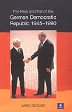 Dennis, Mike: The Rise and Fall of the German Democratic Republic, 1945-1990 Dennis, Mike: The Rise and Fall of the German Democratic Republic, 1945-1990