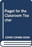 Wadsworth, Barry J.: Piaget for the Classroom Teacher Wadsworth, Barry J.: Piaget for the Classroom Teacher