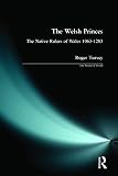 Turvey, Roger: The Welsh Princes: The Native Rulers of Wales, 1063-1283 Turvey, Roger: The Welsh Princes: The Native Rulers of Wales, 1063-1283
