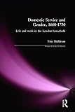 Meldrum, Tim: Domestic Service and Gender, 1660-1750: Life and Work in the London Household Meldrum, Tim: Domestic Service and Gender, 1660-1750: Life and Work in the London Household