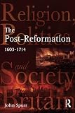 Spurr, John: The Post-reformation: Religion, Politics And Society in Britain, 1603-1714 Spurr, John: The Post-reformation: Religion, Politics And Society in Britain, 1603-1714
