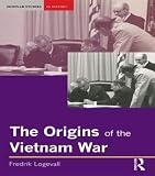 Logevall, Fredrik: The Origins of the Vietnam War Logevall, Fredrik: The Origins of the Vietnam War