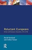 Gowland, David: Reluctant Europeans: Britain and European Integration, 1945-1998 Gowland, David: Reluctant Europeans: Britain and European Integration, 1945-1998