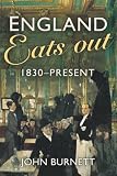 Burnett, John: England Eats Out: A Social History of Eating Out in England from 1830 to the Present Burnett, John: England Eats Out: A Social History of Eating Out in England from 1830 to the Present