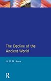 Jones, Arnold Hugh Martin: The Decline of the Ancient World Jones, Arnold Hugh Martin: The Decline of the Ancient World