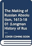 Dukes, Paul: The Making of Russian Absolutism, 1613-1801 Dukes, Paul: The Making of Russian Absolutism, 1613-1801