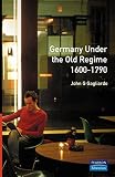 Gagliardo, John: Germany Under the Old Regime, 1600-1790 Gagliardo, John: Germany Under the Old Regime, 1600-1790
