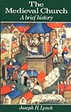Lynch, Joseph H.: The Medieval Church: A Brief History Lynch, Joseph H.: The Medieval Church: A Brief History