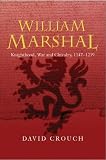 Crouch, David: William Marshal: Knighthood, War and Chivalry, 1147-1219