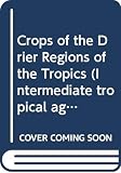 Gibbon, David P.: Crops of the Drier Regions of the Tropics