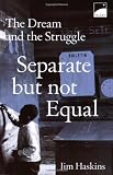 Haskins, James: Separate but Not Equal: The Dream and the Struggle