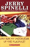 Spinelli, Jerry: Who Ran My Underwear Up the Flagpole? Spinelli, Jerry: Who Ran My Underwear Up the Flagpole?