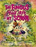 Dorros, Arthur: The Fungus That Ate My School Dorros, Arthur: The Fungus That Ate My School